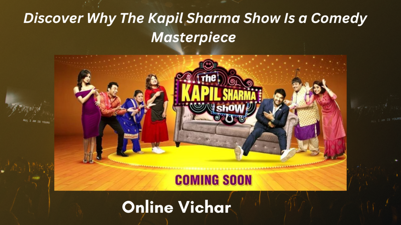 Discover Why The Kapil Sharma Show Is a Comedy Masterpiece