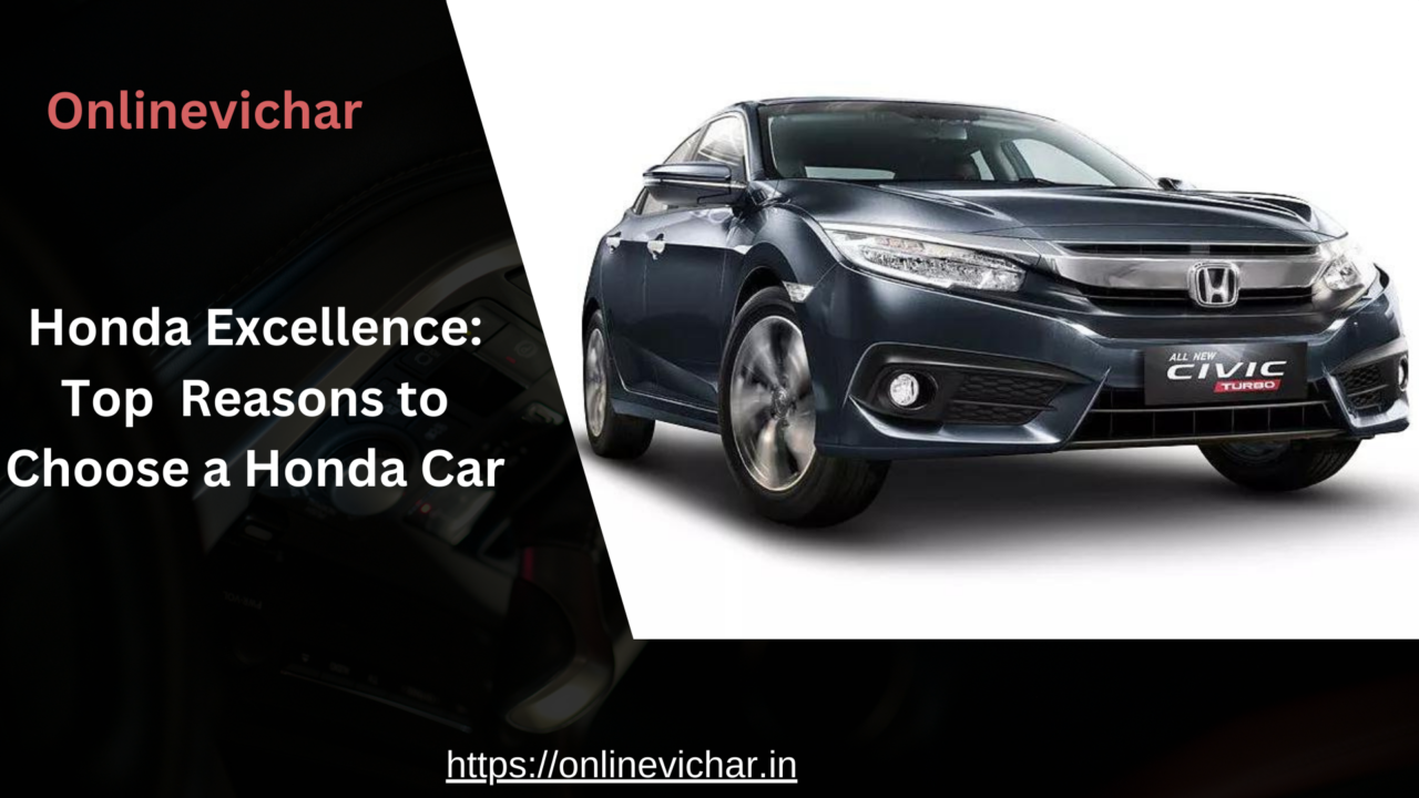 Honda Excellence: Top Reasons to Choose a Honda Car